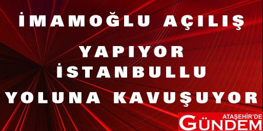 İSTANBULLU BİR YOLUNA DAHA KAVUŞUYOR İMAMOĞLU AÇILIŞ YAPIYOR